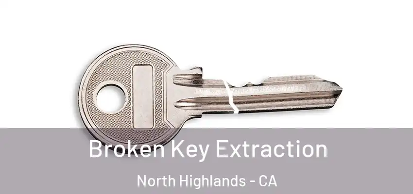  Broken Key Extraction North Highlands - CA