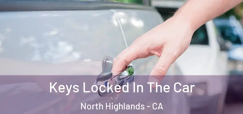 Keys Locked In The Car North Highlands - CA